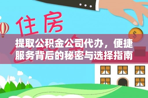 邛崃提取公积金公司代办，便捷服务背后的秘密与选择指南