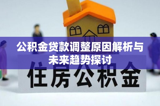 邛崃公积金贷款调整原因解析与未来趋势探讨