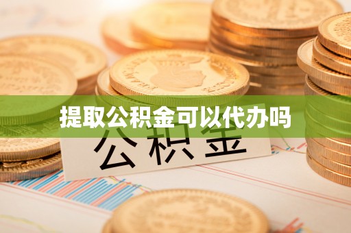 邛崃提取公积金可以代办吗