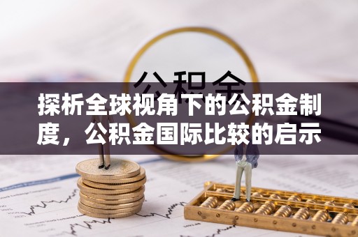 邛崃探析全球视角下的公积金制度，公积金国际比较的启示与借鉴