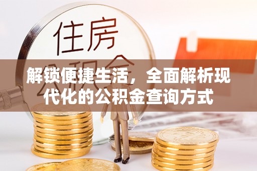 邛崃解锁便捷生活，全面解析现代化的公积金查询方式