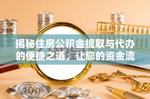 邛崃揭秘住房公积金提取与代办的便捷之道，让您的资金流动更高效