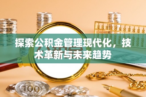 邛崃探索公积金管理现代化，技术革新与未来趋势