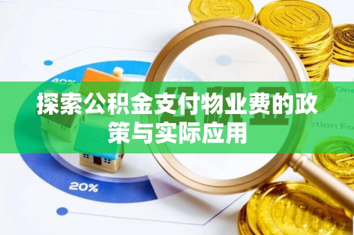 邛崃探索公积金支付物业费的政策与实际应用