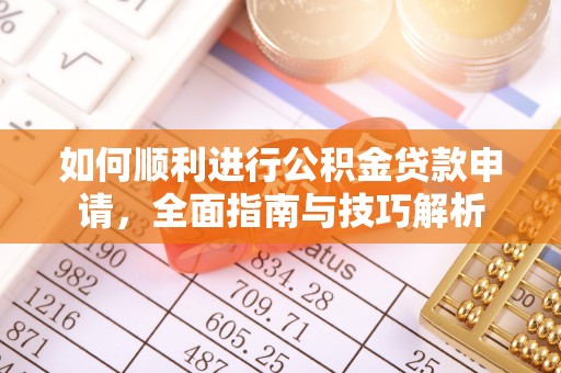 邛崃如何顺利进行公积金贷款申请，全面指南与技巧解析