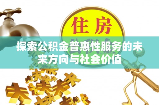 邛崃探索公积金普惠性服务的未来方向与社会价值