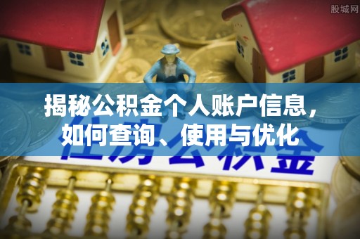 邛崃揭秘公积金个人账户信息，如何查询、使用与优化
