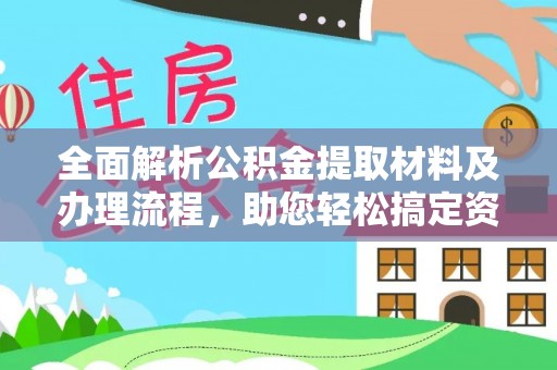 邛崃全面解析公积金提取材料及办理流程，助您轻松搞定资金提取