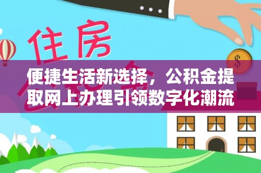 邛崃便捷生活新选择，公积金提取网上办理引领数字化潮流