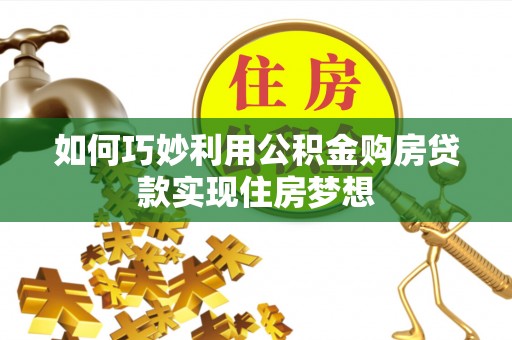 邛崃如何巧妙利用公积金购房贷款实现住房梦想