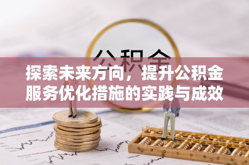 邛崃探索未来方向，提升公积金服务优化措施的实践与成效