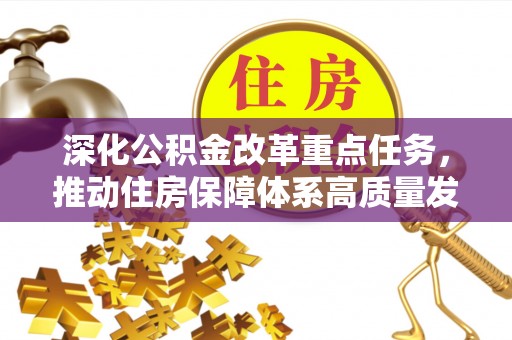 邛崃深化公积金改革重点任务，推动住房保障体系高质量发展