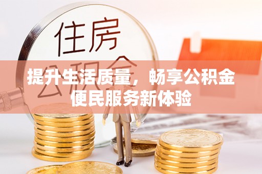 邛崃提升生活质量，畅享公积金便民服务新体验