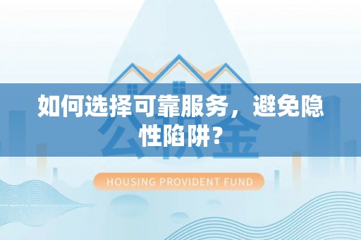 邛崃如何选择可靠服务，避免隐性陷阱？