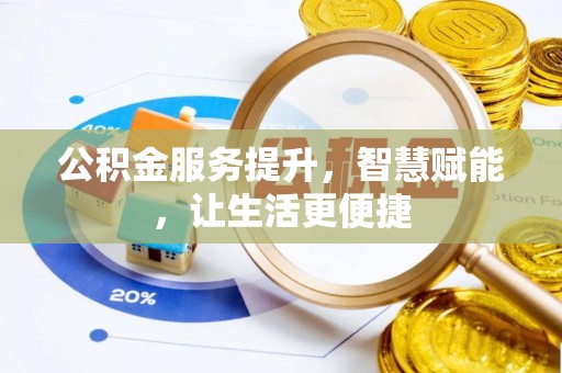 邛崃公积金服务提升，智慧赋能，让生活更便捷