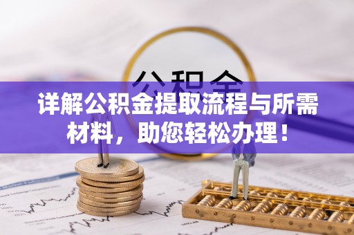 邛崃详解公积金提取流程与所需材料，助您轻松办理！