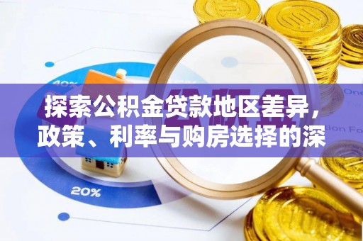 邛崃探索公积金贷款地区差异，政策、利率与购房选择的深度解析