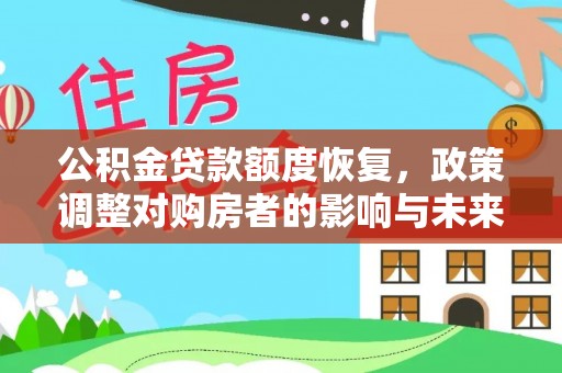 邛崃公积金贷款额度恢复，政策调整对购房者的影响与未来展望