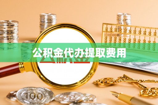 邛崃公积金代办提取费用