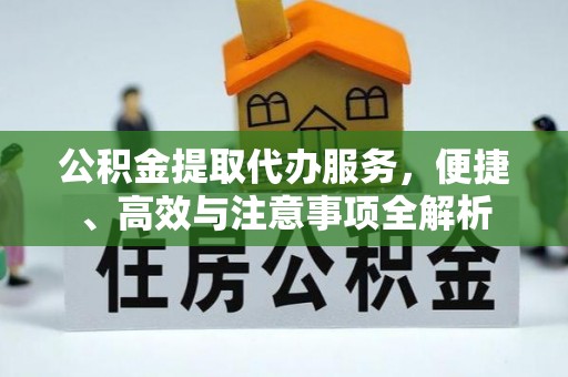 邛崃公积金提取代办服务，便捷、高效与注意事项全解析
