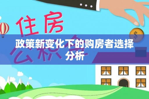邛崃政策新变化下的购房者选择分析
