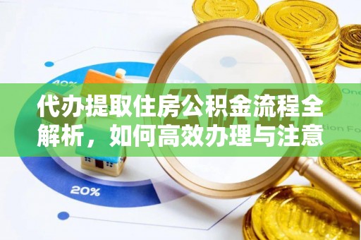 邛崃代办提取住房公积金流程全解析，如何高效办理与注意事项