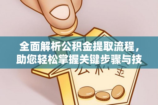 邛崃全面解析公积金提取流程，助您轻松掌握关键步骤与技巧