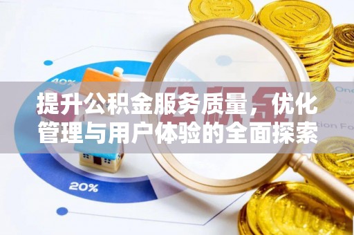 邛崃提升公积金服务质量，优化管理与用户体验的全面探索