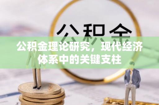 邛崃公积金理论研究，现代经济体系中的关键支柱