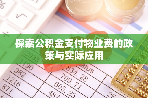 邛崃探索公积金支付物业费的政策与实际应用