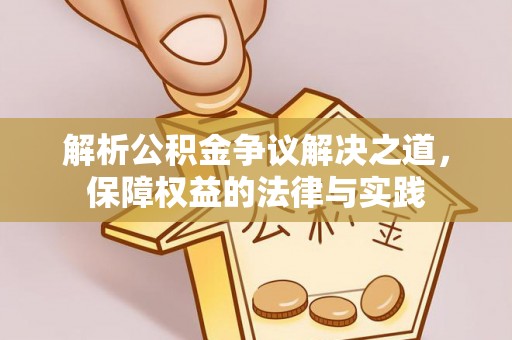 邛崃解析公积金争议解决之道，保障权益的法律与实践