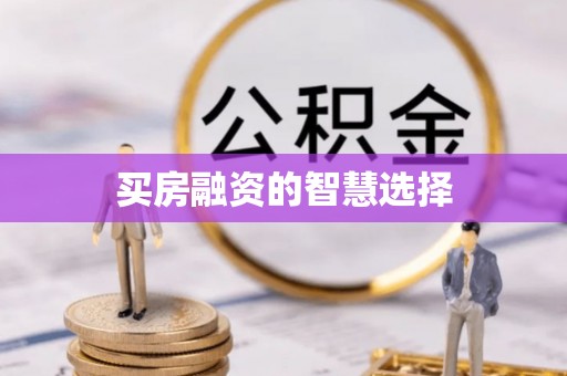 邛崃买房融资的智慧选择