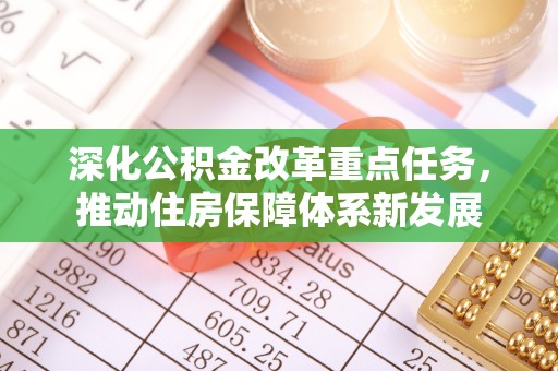邛崃深化公积金改革重点任务，推动住房保障体系新发展