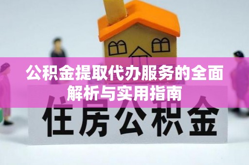 邛崃公积金提取代办服务的全面解析与实用指南