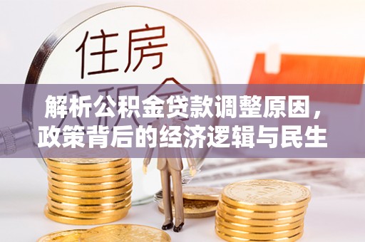 邛崃解析公积金贷款调整原因，政策背后的经济逻辑与民生影响
