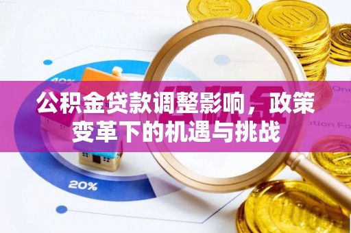 邛崃公积金贷款调整影响，政策变革下的机遇与挑战