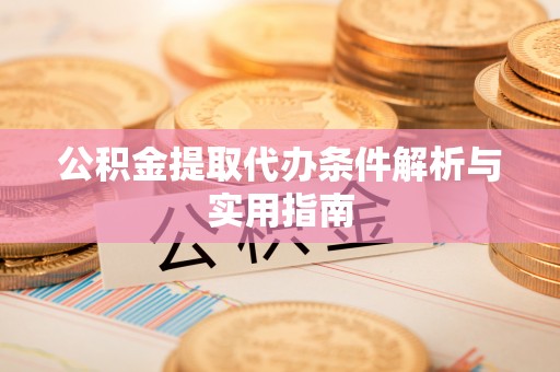 邛崃公积金提取代办条件解析与实用指南
