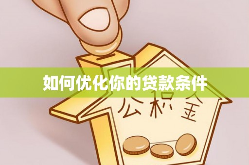 邛崃如何优化你的贷款条件