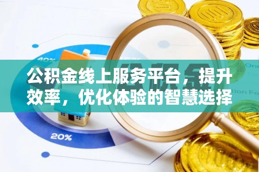 邛崃公积金线上服务平台，提升效率，优化体验的智慧选择