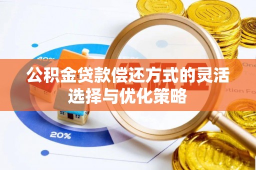 邛崃公积金贷款偿还方式的灵活选择与优化策略