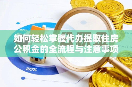 邛崃如何轻松掌握代办提取住房公积金的全流程与注意事项
