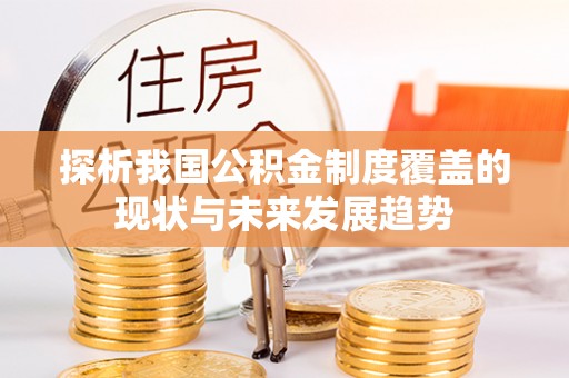 邛崃探析我国公积金制度覆盖的现状与未来发展趋势