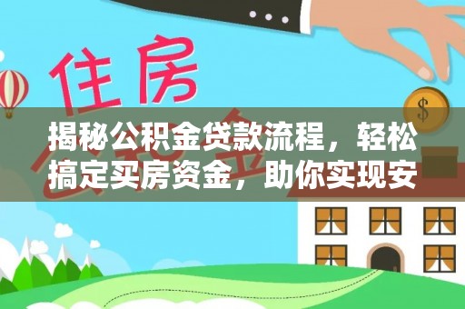 邛崃揭秘公积金贷款流程，轻松搞定买房资金，助你实现安居梦想