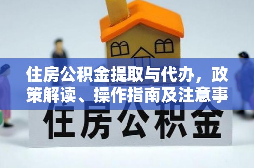 邛崃住房公积金提取与代办，政策解读、操作指南及注意事项