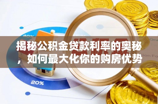 邛崃揭秘公积金贷款利率的奥秘，如何最大化你的购房优势
