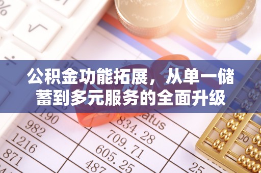 邛崃公积金功能拓展，从单一储蓄到多元服务的全面升级