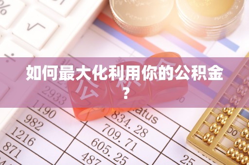 邛崃如何最大化利用你的公积金？