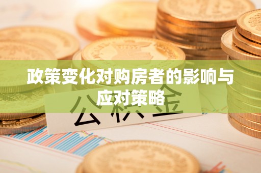邛崃政策变化对购房者的影响与应对策略