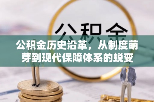 邛崃公积金历史沿革，从制度萌芽到现代保障体系的蜕变