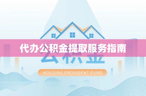 邛崃代办公积金提取服务指南